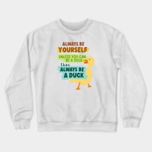 Always Be Yourself Unless You Can Be A Duck Then Always Be A Duck Crewneck Sweatshirt